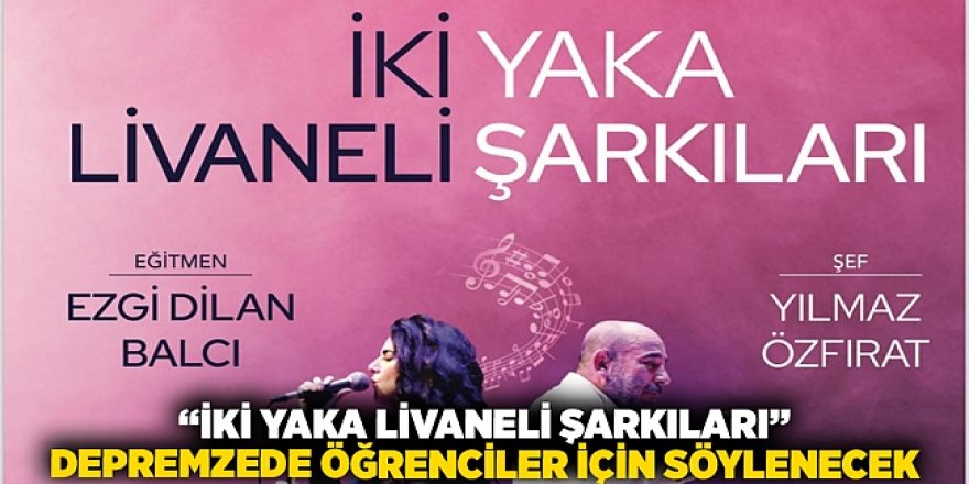 'İKİ YAKA LİVANELİ ŞARKILARI' İZMİR'DE DEPREMZEDE ÖĞRENCİLER İÇİN SÖYLENECEK