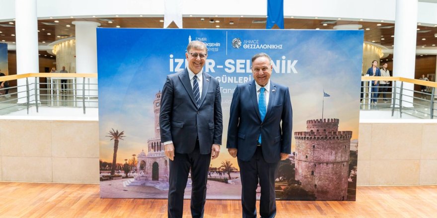 İZMİR VE SELANİK DOSTLUK KÖPRÜSÜ GÜÇLENİYOR