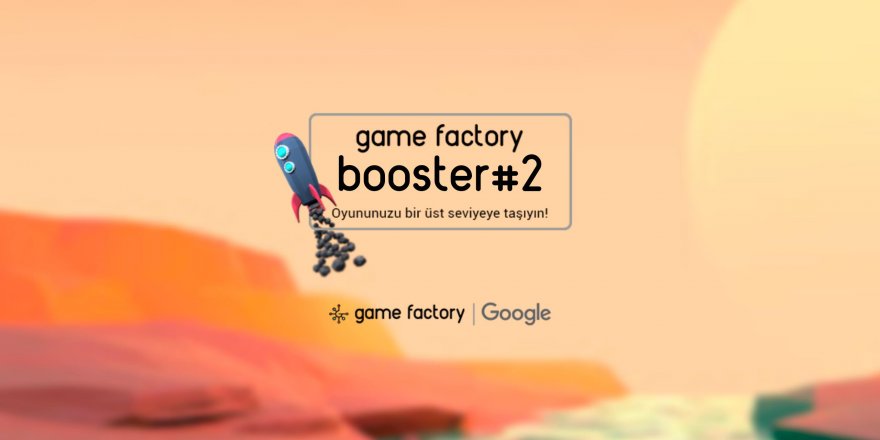 GOOGLE VE GAME FACTORY, OYUN GELİŞTİRİCİLERİ HIZLANDIRMA PROGRAMINA ÇAĞIRDI