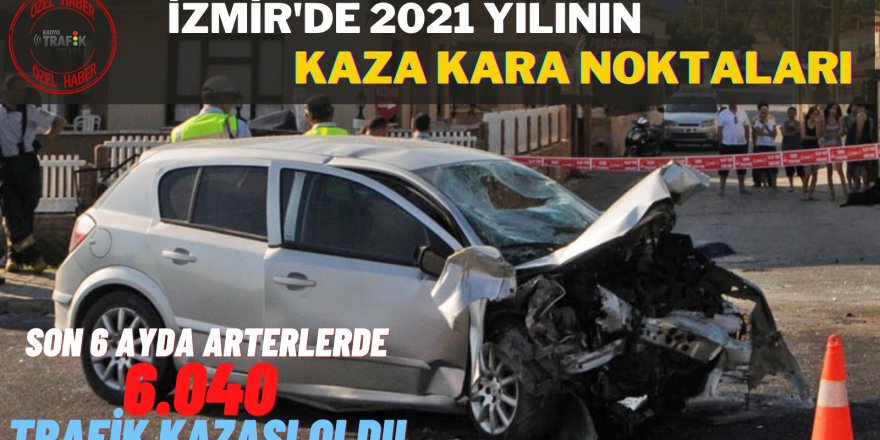 İZMİR’DE 2021 YILININ KAZA KARA NOKTALARI