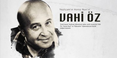 YEŞİLÇAM'IN 'HOROZ NURİ'Sİ VAHİ ÖZ...