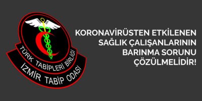 İZMİR TABİP ODASI: 'SAĞLIK ÇALIŞANLARININ BARINMA SORUNLARI ÇÖZÜLMELİ'