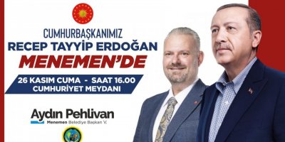 MENEMEN BELEDİYE BAŞKANI PEHLİVAN:'İZMİRLİLERİ CUMHURBAŞKANI ERDOĞAN'IN MİTİNGİNE DAVET EDİYORUM'