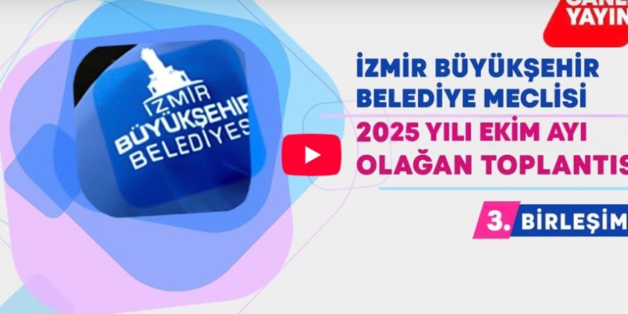 İzmir Büyükşehir Belediyesi Ekim Ayı Meclis Toplantısı 3. Birleşimi